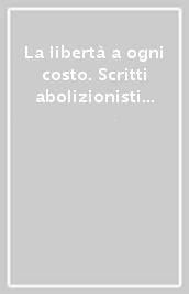 La libertà a ogni costo. Scritti abolizionisti afro-americani