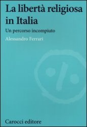 La libertà religiosa in Italia. Un percorso incompiuto