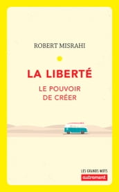 La liberté. Le pouvoir de créer