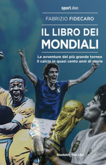 Il libro dei Mondiali. Le avventure del più grande torneo. Il calcio in quasi cento anni di storie - Fabrizio Fidecaro