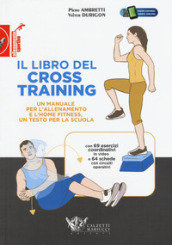 Il libro del cross training. Un manuale per l allenamento e l home fitness, un testo per la scuola