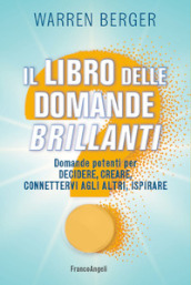 Il libro delle domande brillanti. Domande potenti per decidere, creare, connettervi agli altri, ispirare