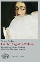 Un libro forgiato all inferno. Lo scandaloso «Trattato» di Spinoza e la nascita della secolarizzazione