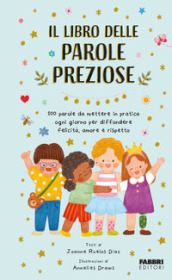 Il libro delle parole preziose. 100 parole da mettere in pratica ogni giorno per diffondere felicità, amore e rispetto. Ediz. a colori