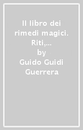 Il libro dei rimedi magici. Riti, scongiuri, formule