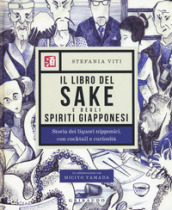 Il libro del sake e degli spiriti giapponesi. Storia dei liquori nipponici, con cocktail e curiosità