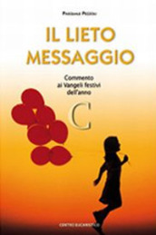 Il lieto messaggio. Commento ai vangeli festivi dell anno C