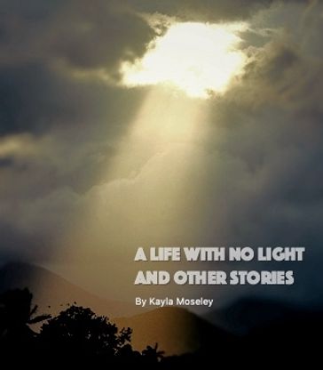 A life with no Light and Other Stories - Kayla Moseley