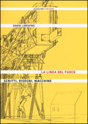 La linea del fuoco. Scritti, disegni, macchine