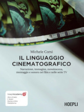 Il linguaggio cinematografico. Narrazione, immagine, messinscena, montaggio e sonoro nei film e nelle serie TV. Con ebook. Con risorse online