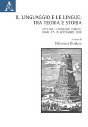 Il linguaggio e le lingue: tra teoria e storia. Atti del I Convegno Cispels (Roma 17-19 Settembre 2018)