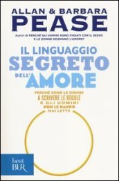 Il linguaggio segreto dell amore. Perché sono le donne a scrivere le regole e gli uomini non le hanno mai lette