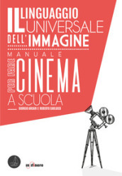 Il linguaggio universale dell immagine. Manuale per fare cinema a scuola