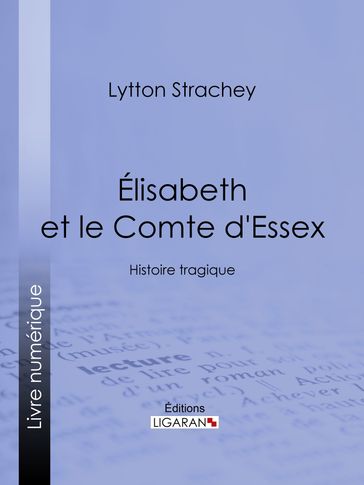 Élisabeth et le Comte d'Essex - Ligaran - Lytton Strachey