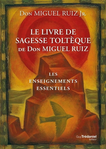 Le livre de sagesse toltèque - Les enseignements essentiels - MIGUEL RUIZ JR.