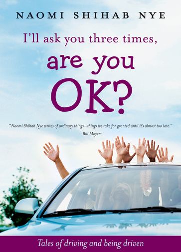 I'll Ask You Three Times, Are You OK? - Naomi Shihab Nye