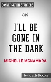 I ll Be Gone in the Dark: One Woman s Obsessive Search for the Golden State Killerby Michelle McNamara   Conversation Starters