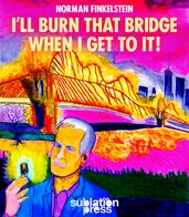 I ll Burn That Bridge When I Get To It!
