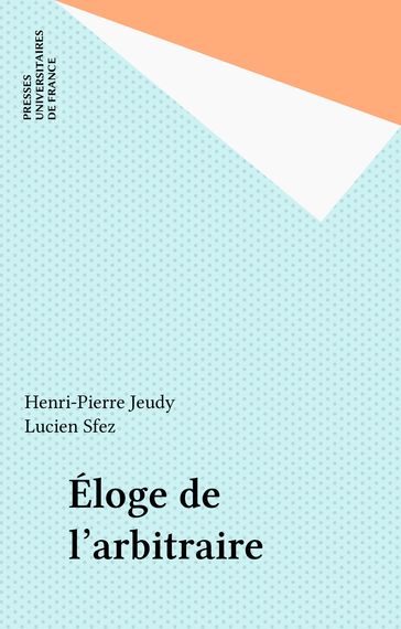 Éloge de l'arbitraire - Henri-Pierre Jeudy - Lucien Sfez