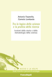 Tra la logica della scienza e la pratica della ricerca. Lezioni dalla storia e dalla metodologia della scienza