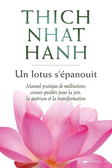 Un lotus s'épanouit - Manuel pratique de méditations assises guidées pour la joie, la guérison et la transformation - Thich Nhat Hanh