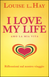 I love my life! Amo la mia vita. Riflessioni sul nostro viaggio