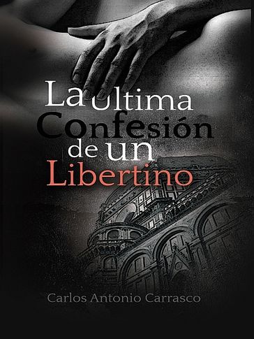 La Última Confesión de un Libertino - Carlos Antonio Carrasco