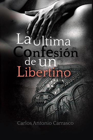 La Última Confesión de un Libertino - Carlos Antonio Carrasco