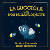 La lucciola che non brillava di notte. Ediz. illustrata