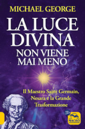 La luce divina non viene mai meno. Il maestro Saint Germain, Nesara e la grande trasformazione