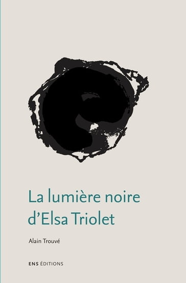 La lumière noire d'Elsa Triolet - Alain Trouvé
