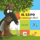 Il lupo che amava gli alberi. Amico lupo. Ediz. a colori