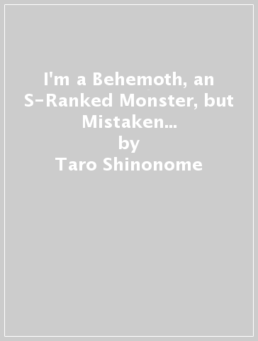 I'm a Behemoth, an S-Ranked Monster, but Mistaken for a Cat, I Live as an Elf Girl's Pet, Vol. 9 (ma - Taro Shinonome - Nozomi Ginyoku