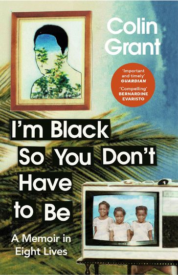 I'm Black So You Don't Have to Be - Colin Grant