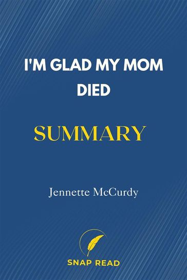 I'm Glad My Mom Died Summary: Jennette McCurdy - Snap Read