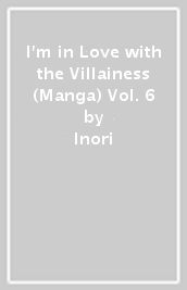 I m in Love with the Villainess (Manga) Vol. 6