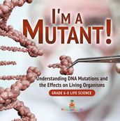 I m a Mutant! Understanding DNA Mutations and the Effects on Living Organisms   Grade 6-8 Life Science