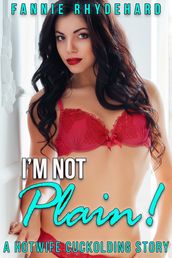 I m Not Plain! A Hotwife Cuckolding Story