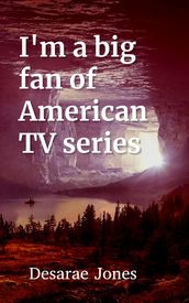 I m a big fan of American TV series