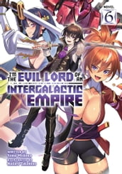 I m the Evil Lord of an Intergalactic Empire! (Light Novel) Vol. 6