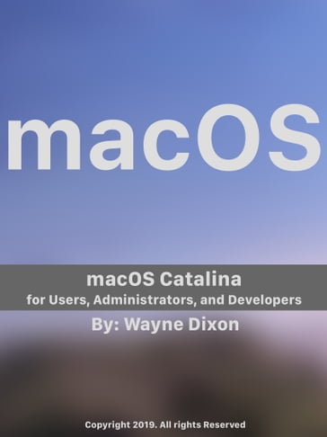 macOS Catalina for Users, Administrators, and Developers - Wayne Dixon