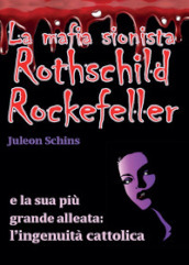 La mafia sionista. Rothschild, Rockefeller e la sua più grande alleata: l ingenuità cattolica