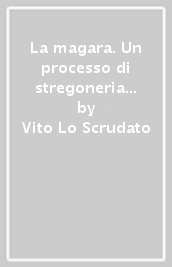 La magara. Un processo di stregoneria nella Sicilia del Cinquecento