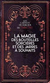 La magie des bouteilles sorcières et des jarres à souhaits - Les carnets de sorcier de Marc Neu