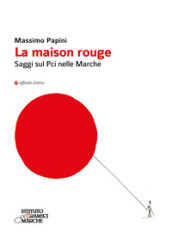 La maison rouge. Saggi sul PCI nelle Marche