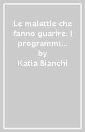 Le malattie che fanno guarire. I programmi biologici speciali della nuova medicina Hamer