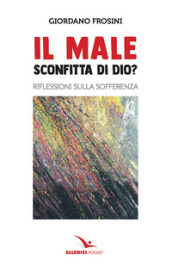 Il male: sconfitta di Dio? Riflessioni sulla sofferenza