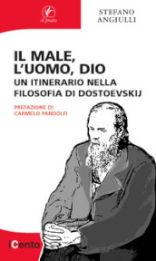 Il male, l uomo, Dio. Un itinerario nella filosofia di Dostoevskij