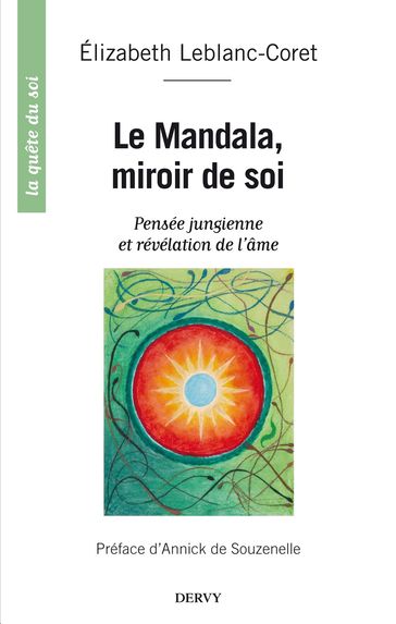 Le mandala, miroir de soi - Pensée jungienne et révélation de l'âme - Elisabeth Leblanc-Coret - Annick de Souzenelle