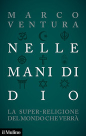 Nelle mani di Dio. La super-religione del mondo che verrà